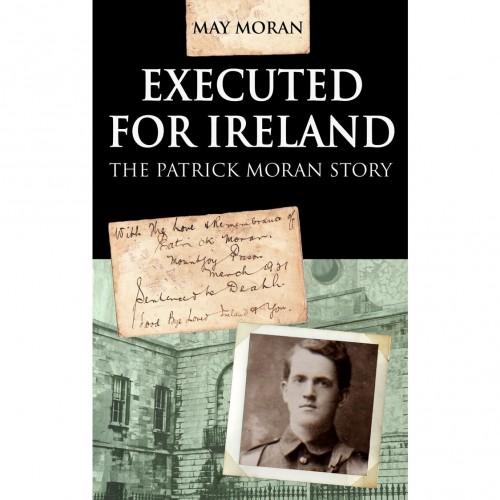 Executed for Ireland: The Patrick Moran Story May Moran