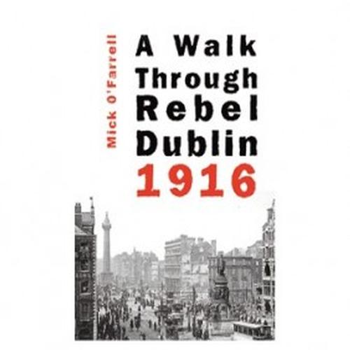 A Walk through Rebel Dublin 1916 Mick O'Farrell